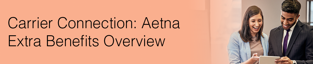 A photo of a woman wearing a blue blazer and a man wearing black suit with a purple tie using a tablet with a peach gradient over the top and the words Carrier Connection: Aetna Extra Benefits Overview