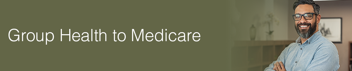 A photo of a man wearing a blue shirt and glasses smiling with an olive green gradient over the top and the words Group Health to Medicare.